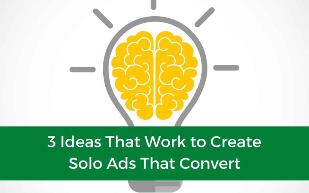 Solo Ads – 3 Ideas That Work to Create Solo Ads That Convert